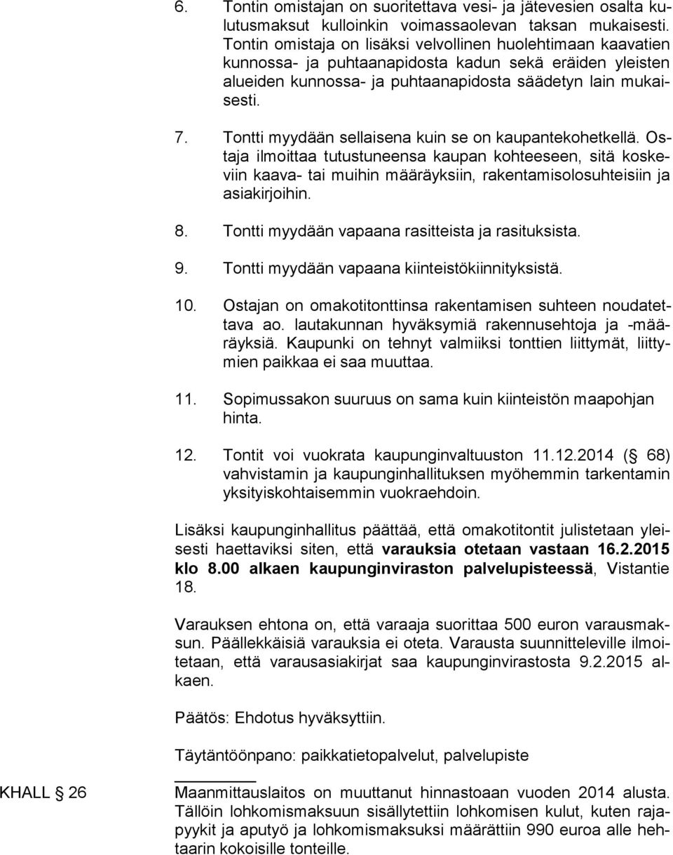 Tontti myydään sellaisena kuin se on kaupantekohetkellä. Ostaja il moittaa tutustuneensa kaupan kohteeseen, sitä koskeviin kaava- tai muihin määräyksiin, rakentamisolosuhteisiin ja asiakirjoihin. 8.