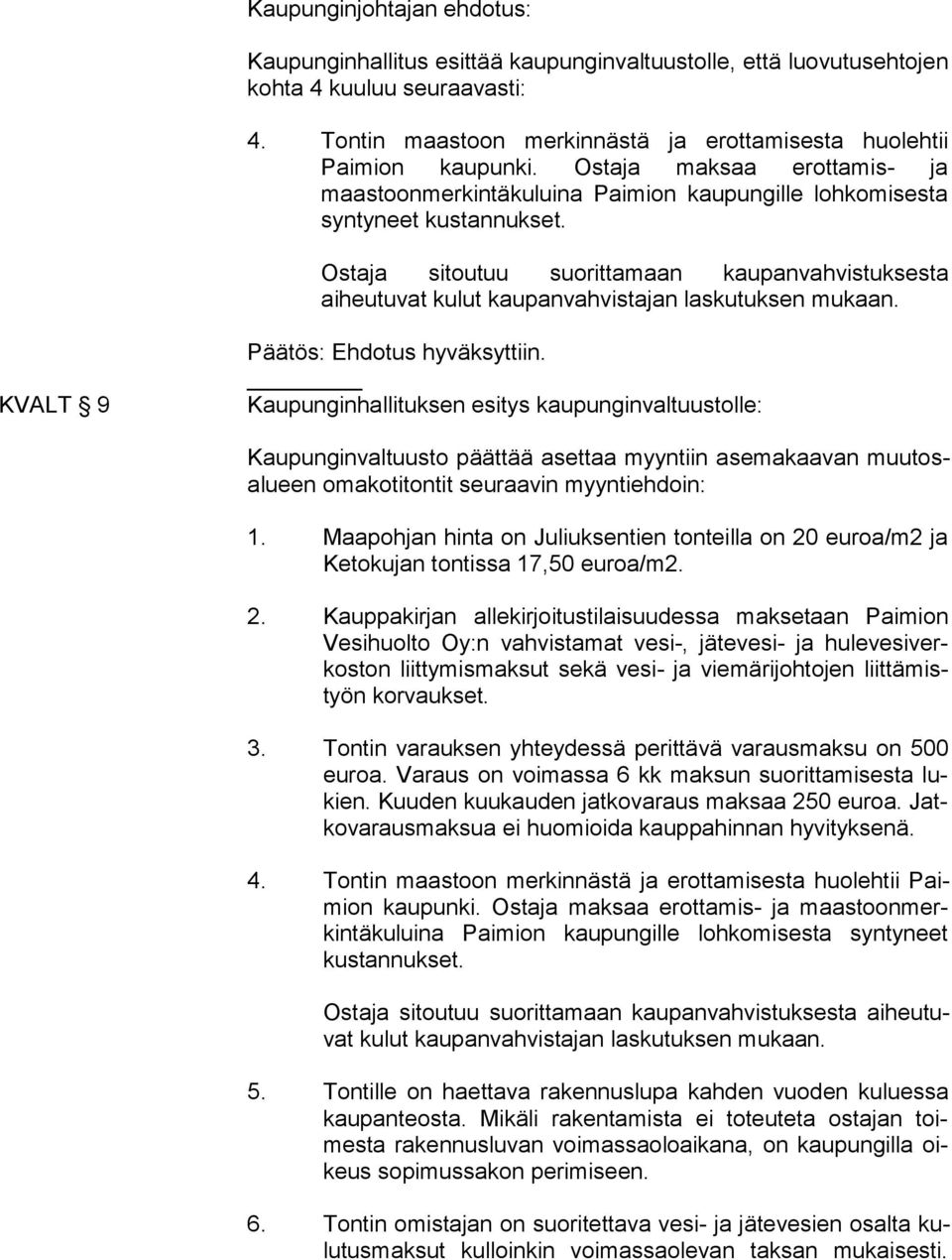 Ostaja sitoutuu suorittamaan kaupanvahvistuksesta aiheutuvat kulut kaupanvahvistajan laskutuksen mu kaan. KVALT 9 Päätös: Ehdotus hyväksyttiin.