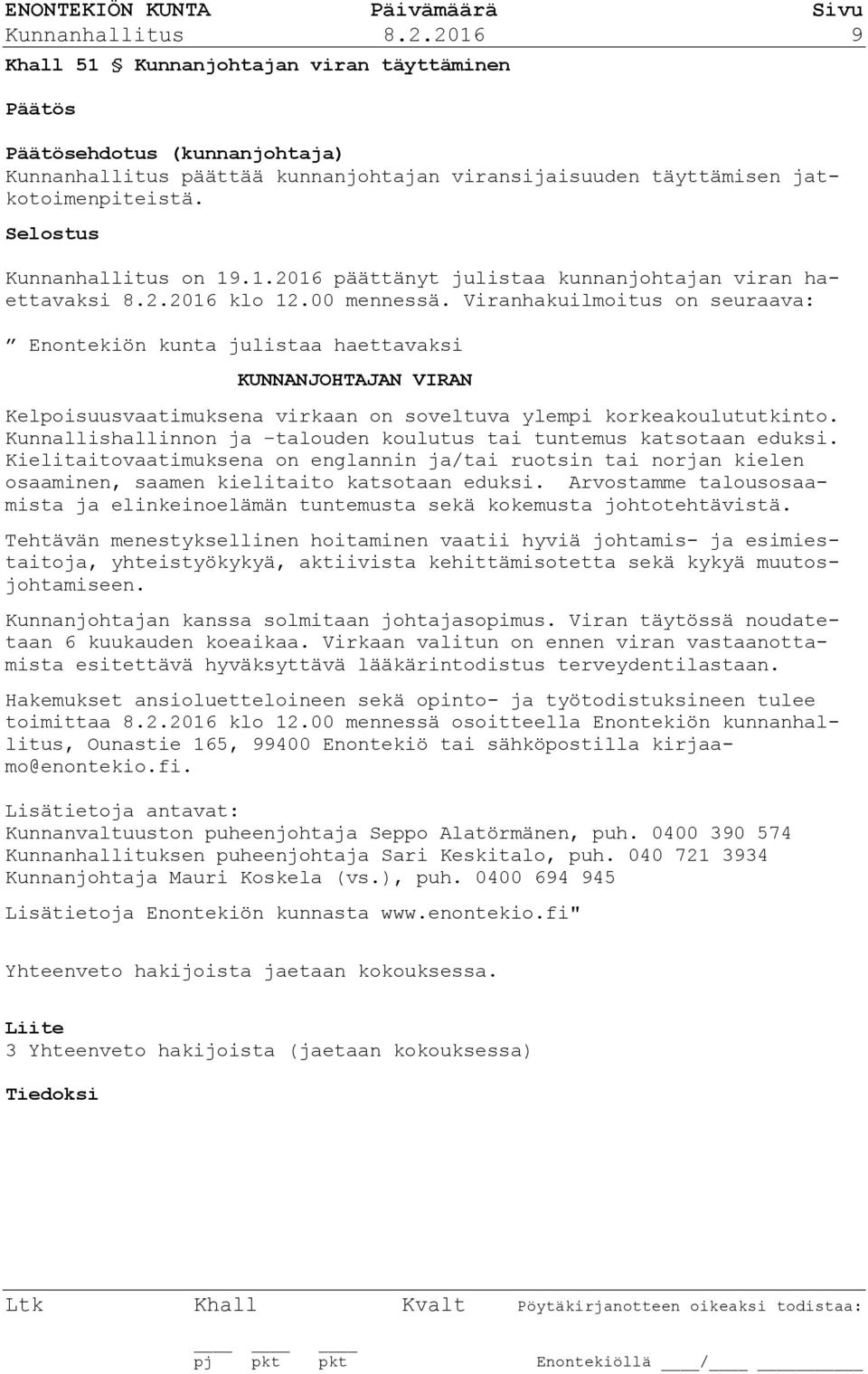 Kunnallishallinnon ja talouden koulutus tai tuntemus katsotaan eduksi. Kielitaitovaatimuksena on englannin ja/tai ruotsin tai norjan kielen osaaminen, saamen kielitaito katsotaan eduksi.