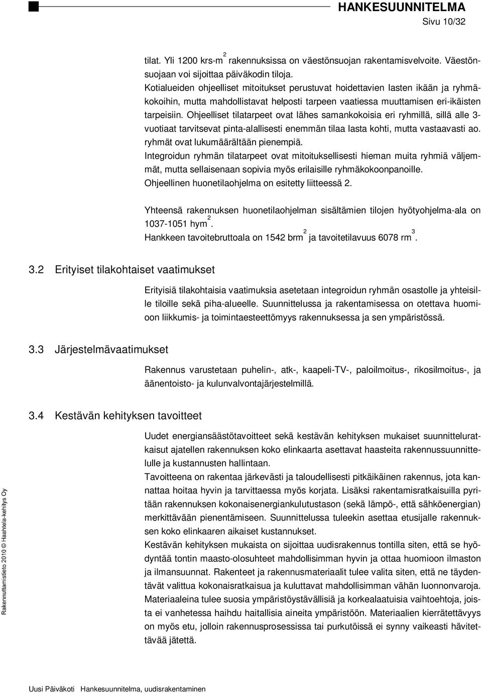 Ohjeelliset tilatarpeet ovat lähes samankokoisia eri ryhmillä, sillä alle 3- vuotiaat tarvitsevat pinta-alallisesti enemmän tilaa lasta kohti, mutta vastaavasti ao.