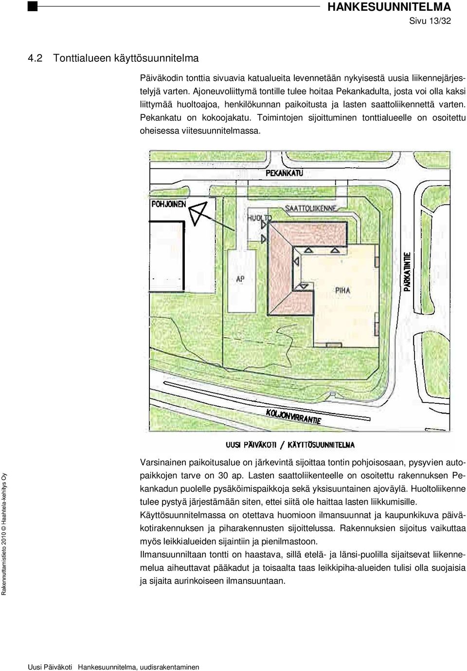 Toimintojen sijoittuminen tonttialueelle on osoitettu oheisessa viitesuunnitelmassa. Varsinainen paikoitusalue on järkevintä sijoittaa tontin pohjoisosaan, pysyvien autopaikkojen tarve on 30 ap.