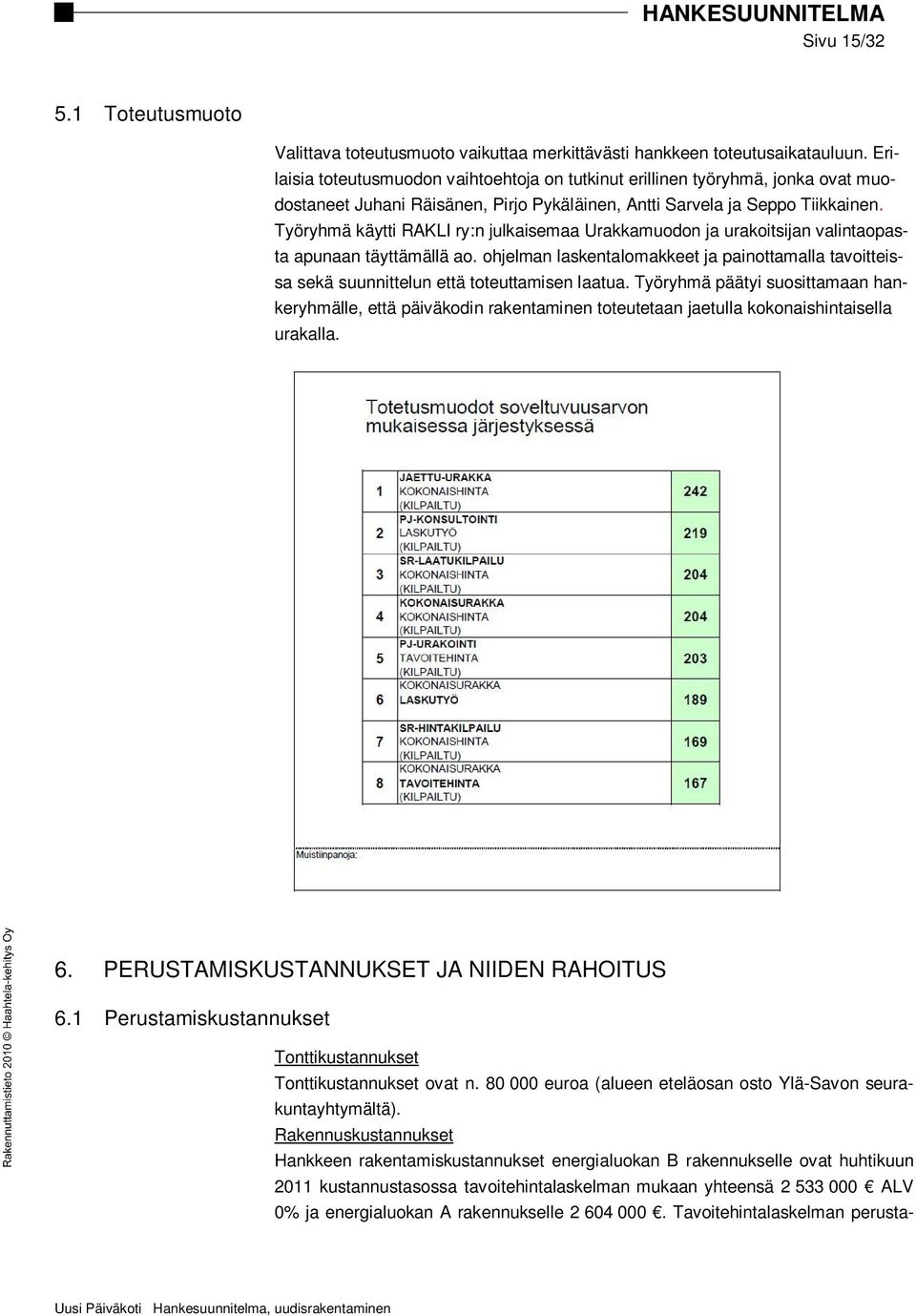 Työryhmä käytti RAKLI ry:n julkaisemaa Urakkamuodon ja urakoitsijan valintaopasta apunaan täyttämällä ao.