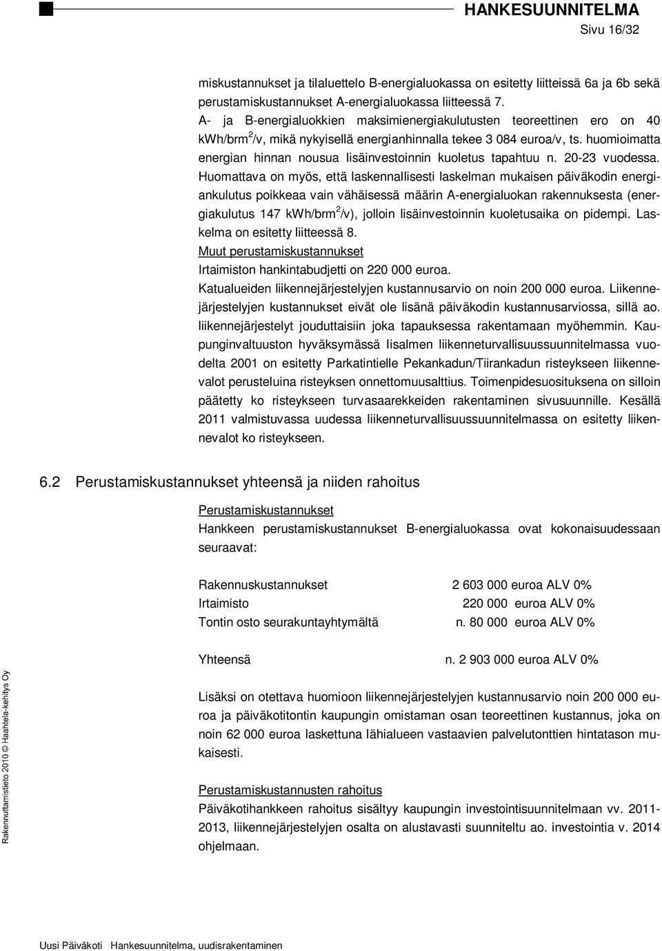 huomioimatta energian hinnan nousua lisäinvestoinnin kuoletus tapahtuu n. 20-23 vuodessa.