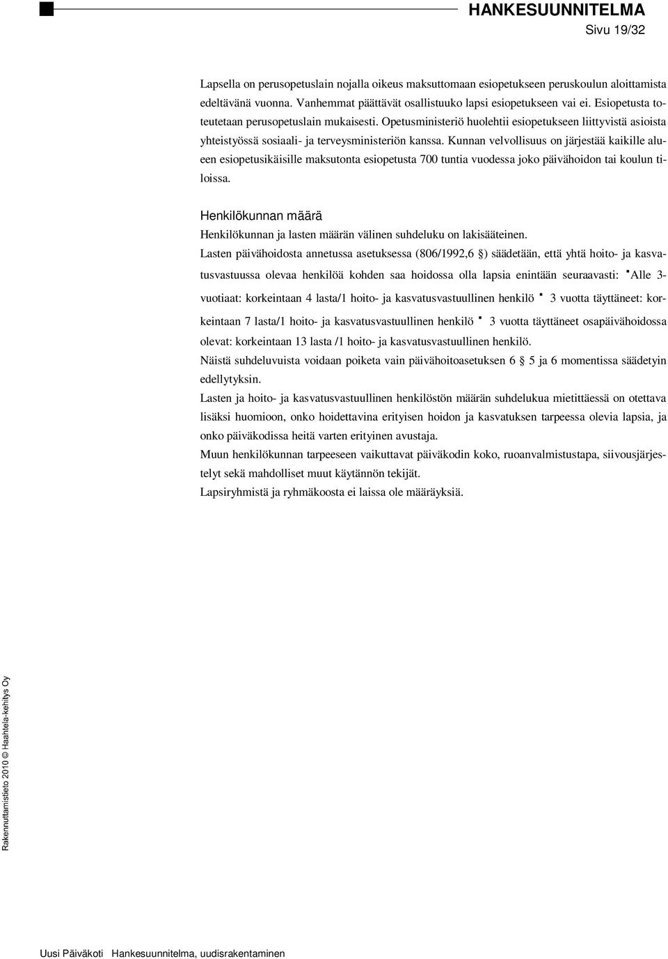 Kunnan velvollisuus on järjestää kaikille alueen esiopetusikäisille maksutonta esiopetusta 700 tuntia vuodessa joko päivähoidon tai koulun tiloissa.