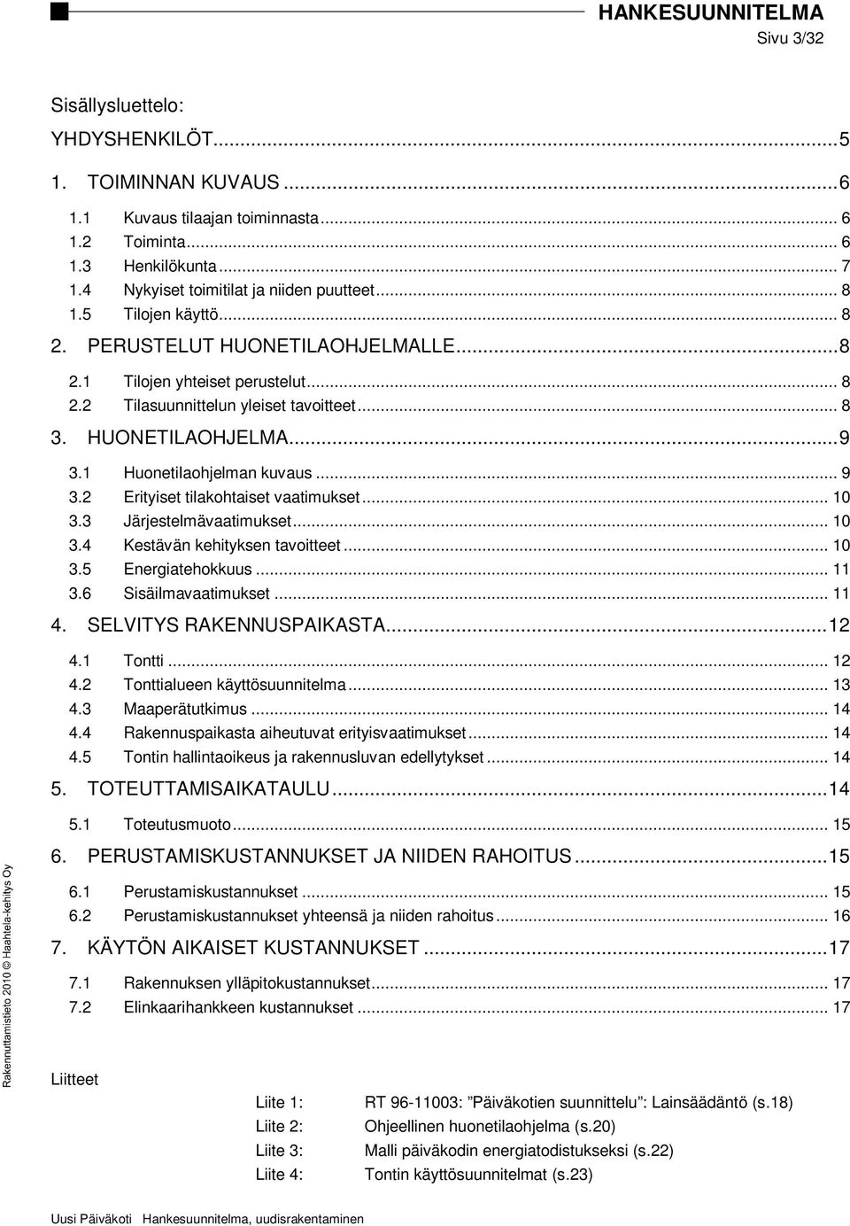 2 Erityiset tilakohtaiset vaatimukset... 10 3.3 Järjestelmävaatimukset... 10 3.4 Kestävän kehityksen tavoitteet... 10 3.5 Energiatehokkuus... 11 3.6 Sisäilmavaatimukset... 11 4.