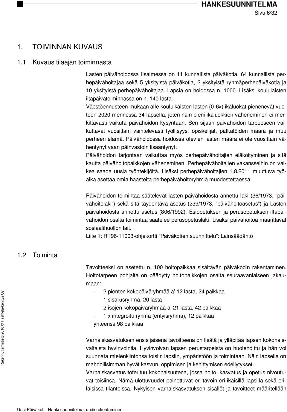 yksityistä perhepäivähoitajaa. Lapsia on hoidossa n. 1000. Lisäksi koululaisten iltapäivätoiminnassa on n. 140 lasta.