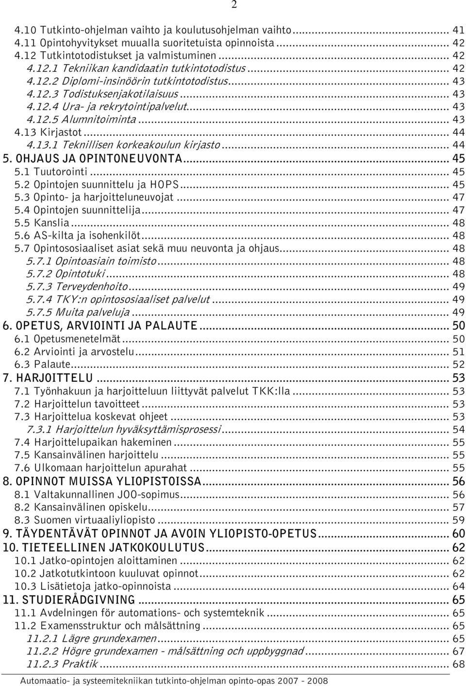 Kirjastot... 44 4.13.1 Teknillisen korkeakoulun kirjasto... 44 5. OHJAUS JA OPINTONEUVONTA... 45 5.1 Tuutorointi... 45 5.2 Opintojen suunnittelu ja HOPS... 45 5.3 Opinto- ja harjoitteluneuvojat... 47 5.