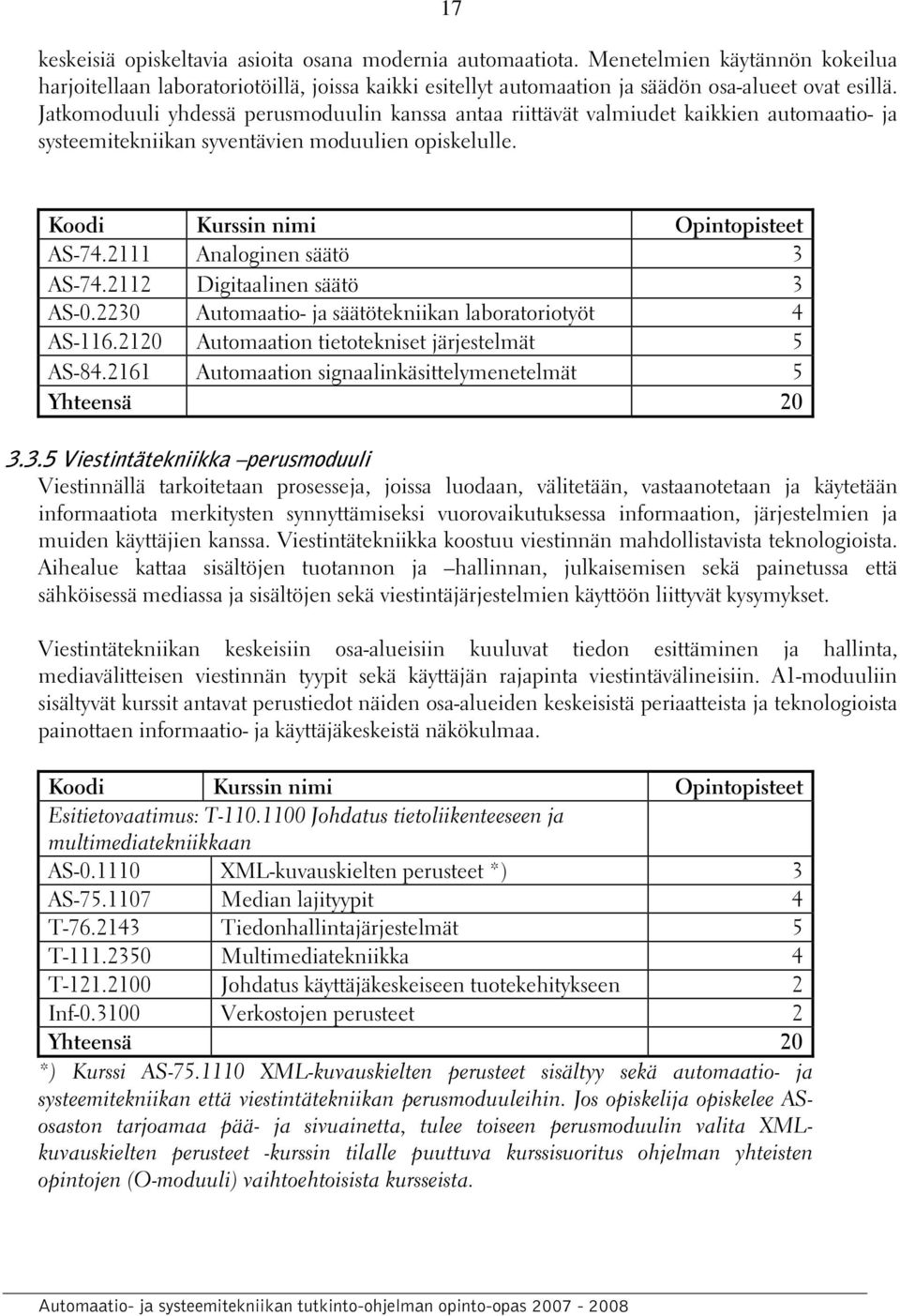 2111 Analoginen säätö 3 AS-74.2112 Digitaalinen säätö 3 AS-0.2230 Automaatio- ja säätötekniikan laboratoriotyöt 4 AS-116.2120 Automaation tietotekniset järjestelmät 5 AS-84.