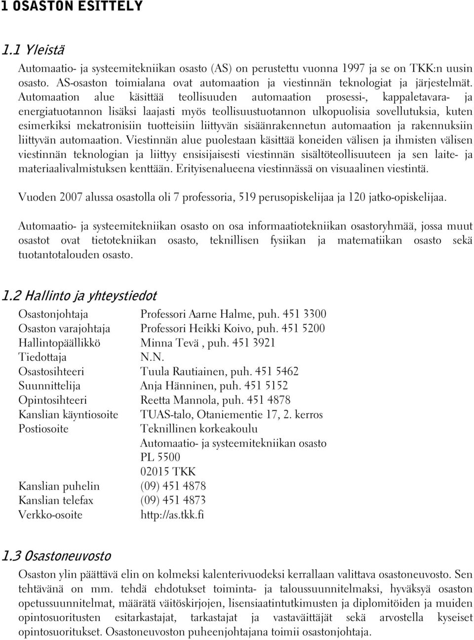 Automaation alue käsittää teollisuuden automaation prosessi-, kappaletavara- ja energiatuotannon lisäksi laajasti myös teollisuustuotannon ulkopuolisia sovellutuksia, kuten esimerkiksi mekatronisiin