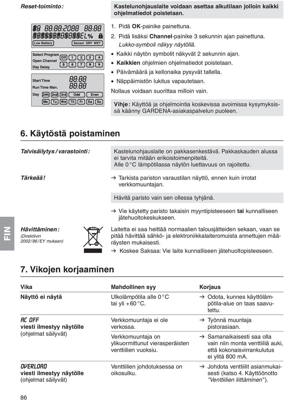 Nollaus voidaan suorittaa milloin vain. Vihje: Käyttöä ja ohjelmointia koskevissa avoimissa kysymyksissä käänny GARDENA-asiakaspalvelun puoleen. 6.