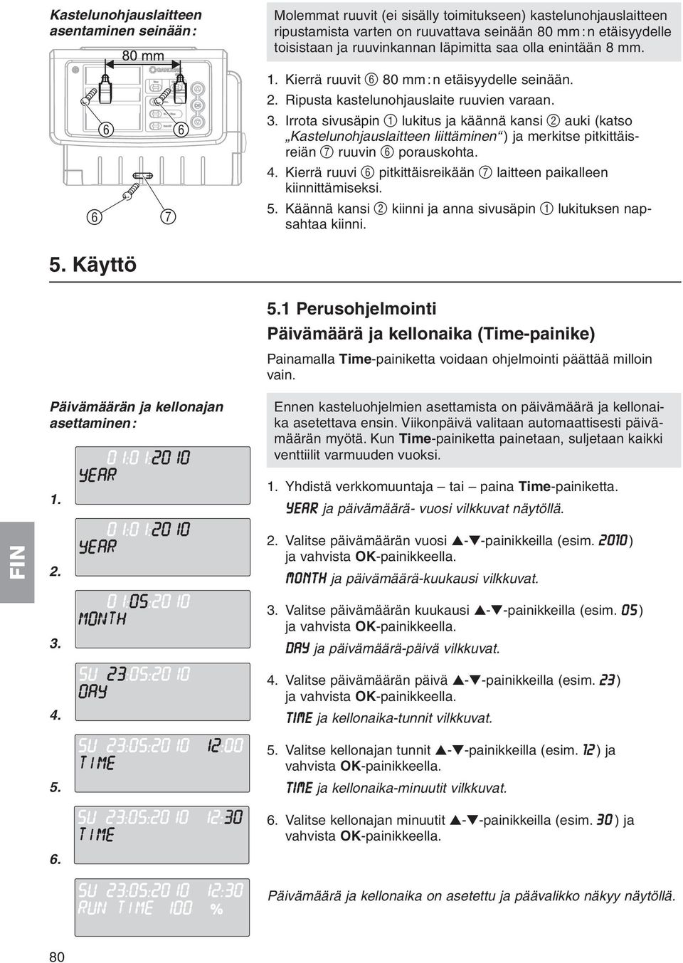 Irrota sivusäpin 1 lukitus ja käännä kansi 2 auki (katso Kastelunohjauslaitteen liittäminen ) ja merkitse pitkittäisreiän 7 ruuvin 6 porauskohta. 4.