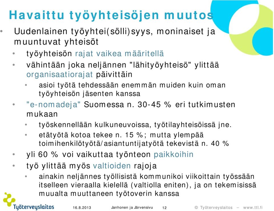 30-45 % eri tutkimusten mukaan työskennellään kulkuneuvoissa, työtilayhteisöissä jne. etätyötä kotoa tekee n. 15 %; mutta ylempää toimihenkilötyötä/asiantuntijatyötä tekevistä n.