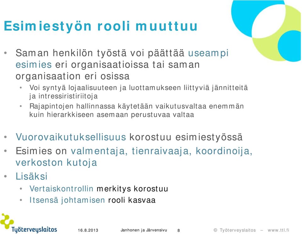 enemmän kuin hierarkkiseen asemaan perustuvaa valtaa Vuorovaikutuksellisuus korostuu esimiestyössä Esimies on valmentaja, tienraivaaja,