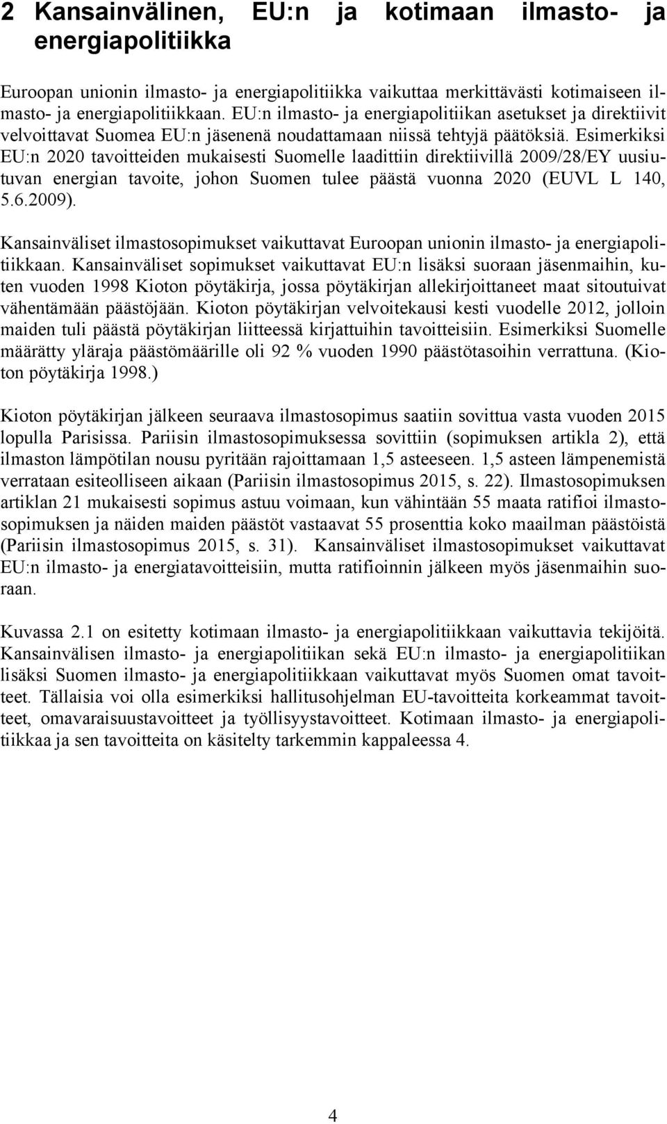 Esimerkiksi EU:n 2020 tavoitteiden mukaisesti Suomelle laadittiin direktiivillä 2009/28/EY uusiutuvan energian tavoite, johon Suomen tulee päästä vuonna 2020 (EUVL L 140, 5.6.2009).