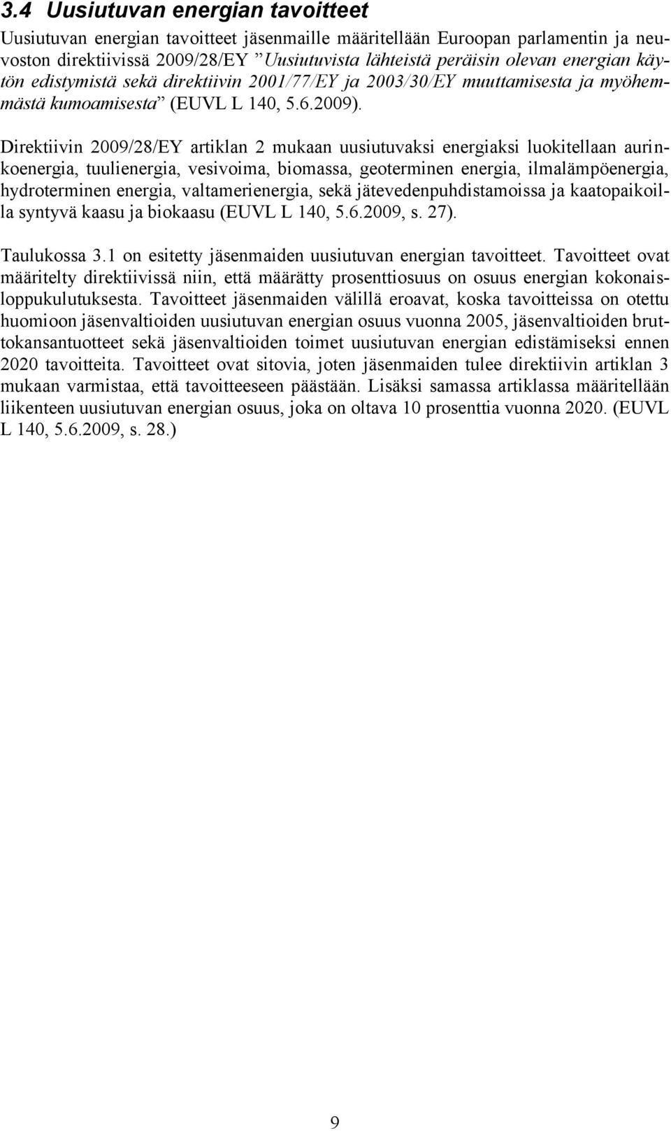 Direktiivin 2009/28/EY artiklan 2 mukaan uusiutuvaksi energiaksi luokitellaan aurinkoenergia, tuulienergia, vesivoima, biomassa, geoterminen energia, ilmalämpöenergia, hydroterminen energia,