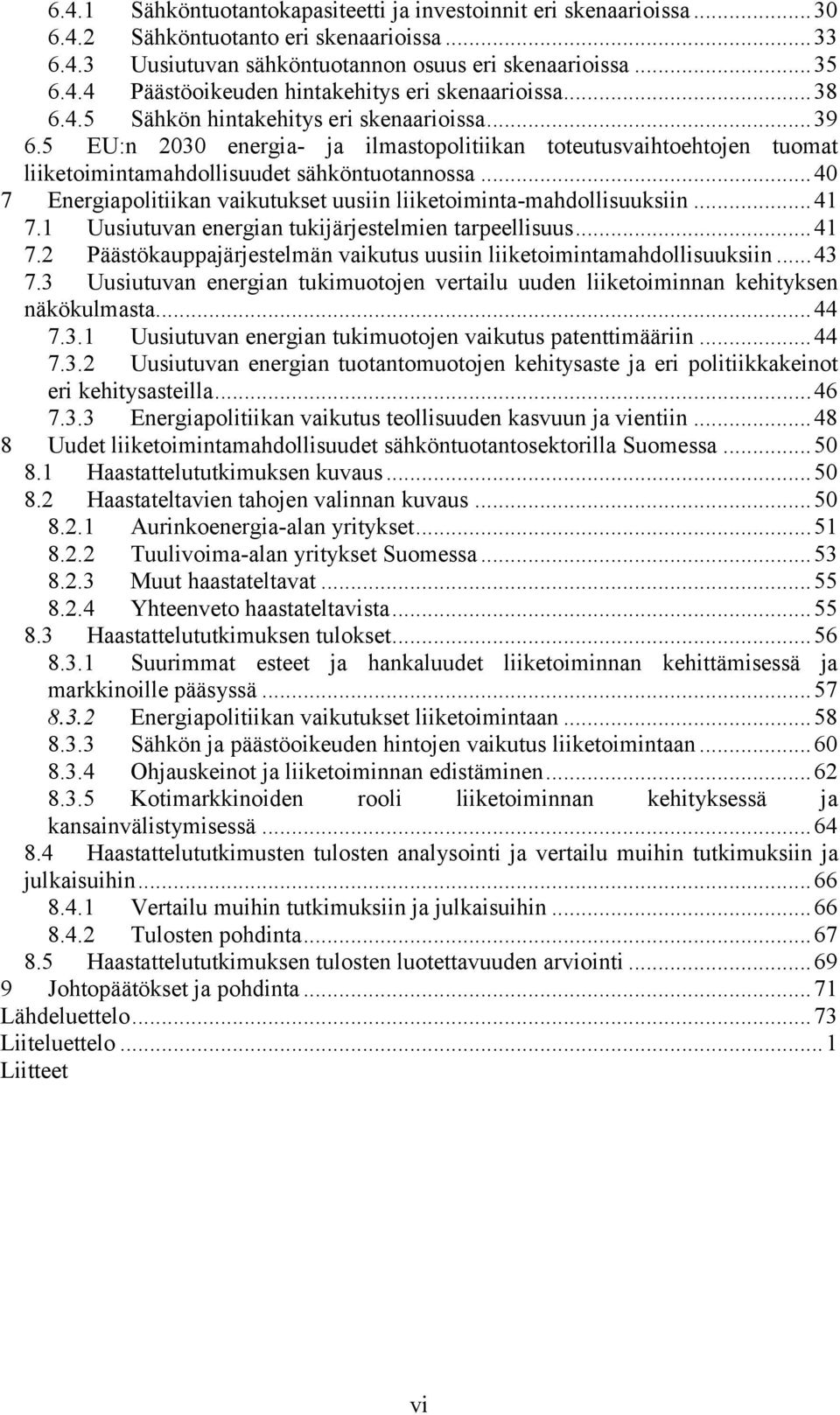 .. 40 7 Energiapolitiikan vaikutukset uusiin liiketoiminta-mahdollisuuksiin... 41 7.1 Uusiutuvan energian tukijärjestelmien tarpeellisuus... 41 7.2 Päästökauppajärjestelmän vaikutus uusiin liiketoimintamahdollisuuksiin.