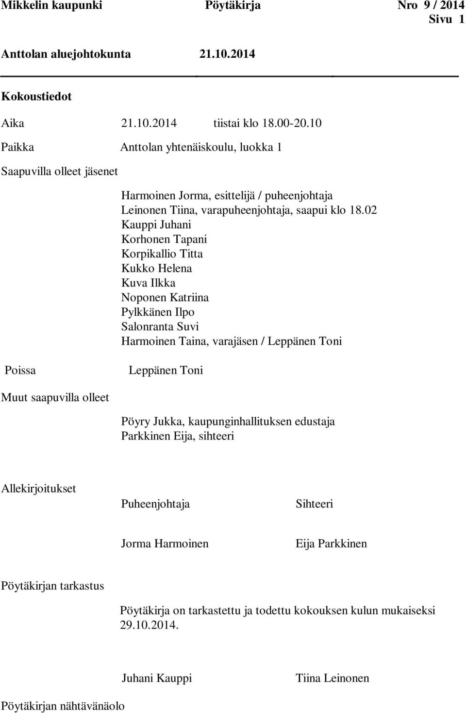 02 Kauppi Juhani Korhonen Tapani Korpikallio Titta Kukko Helena Kuva Ilkka Noponen Katriina Pylkkänen Ilpo Salonranta Suvi Harmoinen Taina, varajäsen / Leppänen Toni Poissa Leppänen Toni