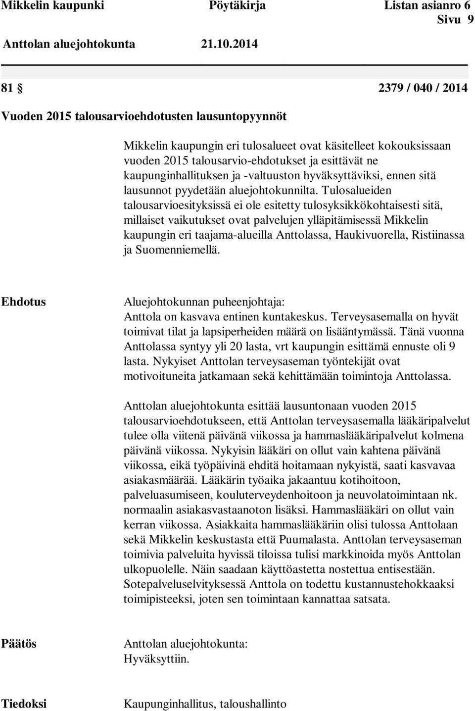Tulosalueiden talousarvioesityksissä ei ole esitetty tulosyksikkökohtaisesti sitä, millaiset vaikutukset ovat palvelujen ylläpitämisessä Mikkelin kaupungin eri taajama-alueilla Anttolassa,