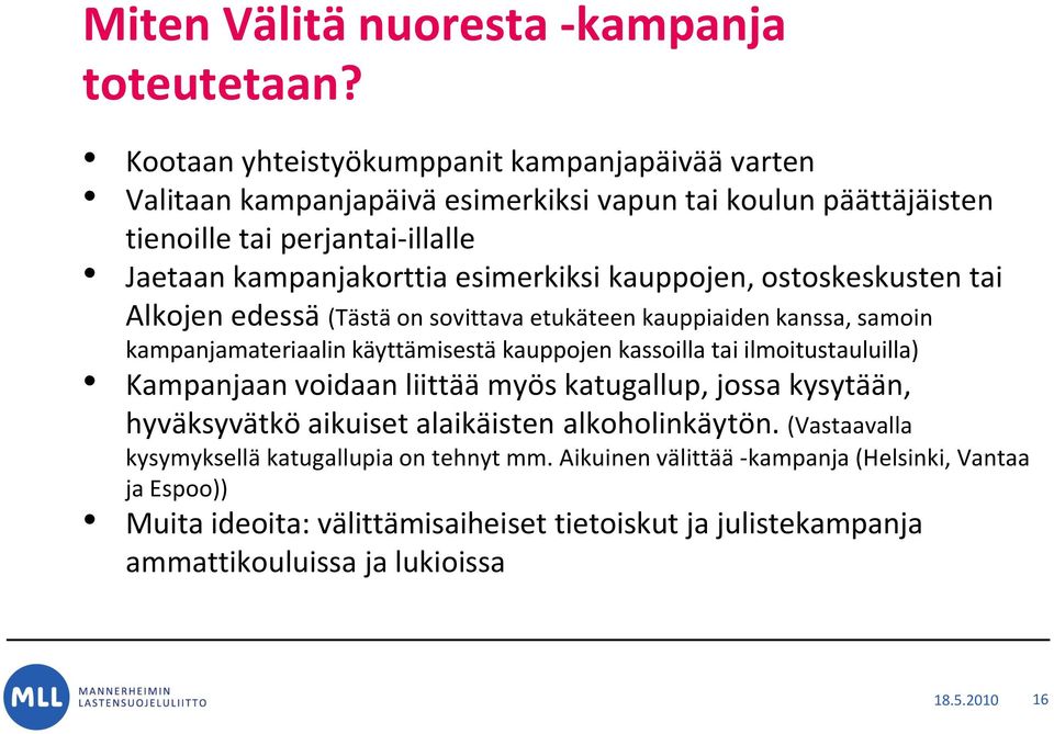 kauppojen, ostoskeskusten tai Alkojen edessä (Tästä on sovittava etukäteen kauppiaiden kanssa, samoin kampanjamateriaalin käyttämisestä kauppojen kassoilla tai ilmoitustauluilla)