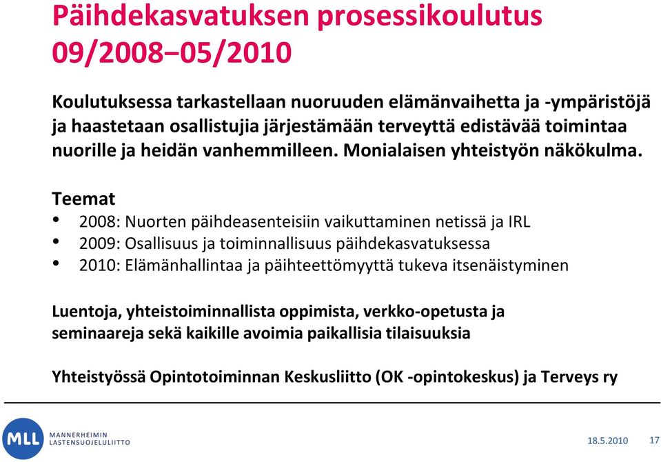 Teemat 2008: Nuorten päihdeasenteisiin vaikuttaminen netissä ja IRL 2009: Osallisuus ja toiminnallisuus päihdekasvatuksessa 2010: Elämänhallintaa ja