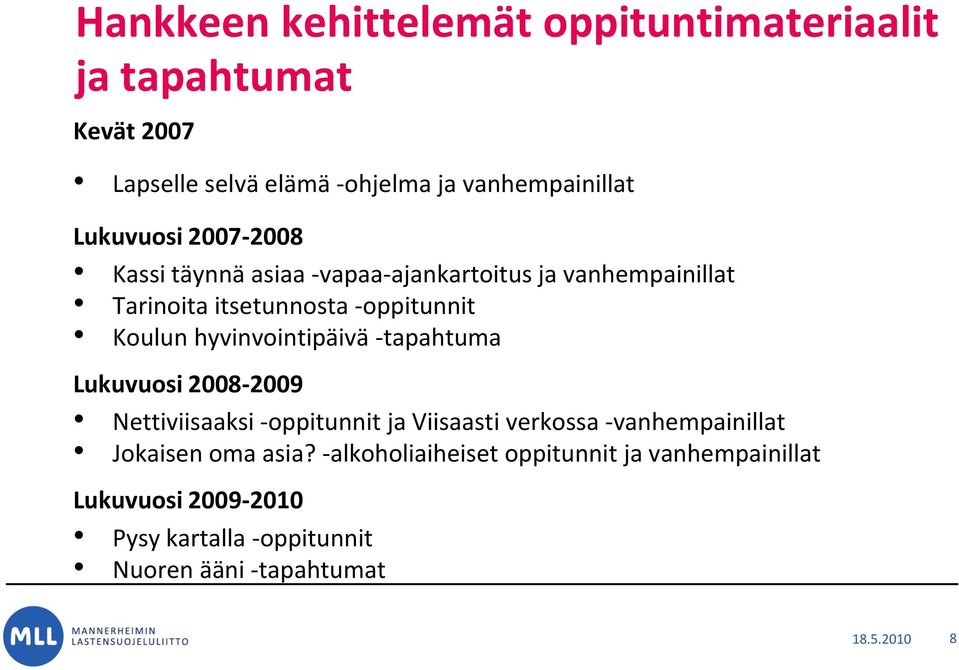 hyvinvointipäivä -tapahtuma Lukuvuosi 2008-2009 Nettiviisaaksi -oppitunnit ja Viisaasti verkossa -vanhempainillat Jokaisen