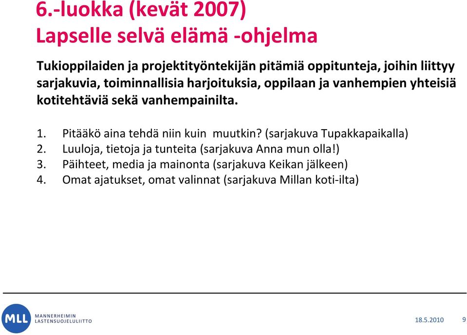 Pitääkö aina tehdä niin kuin muutkin? (sarjakuva Tupakkapaikalla) 2. Luuloja, tietoja ja tunteita (sarjakuva Anna mun olla!