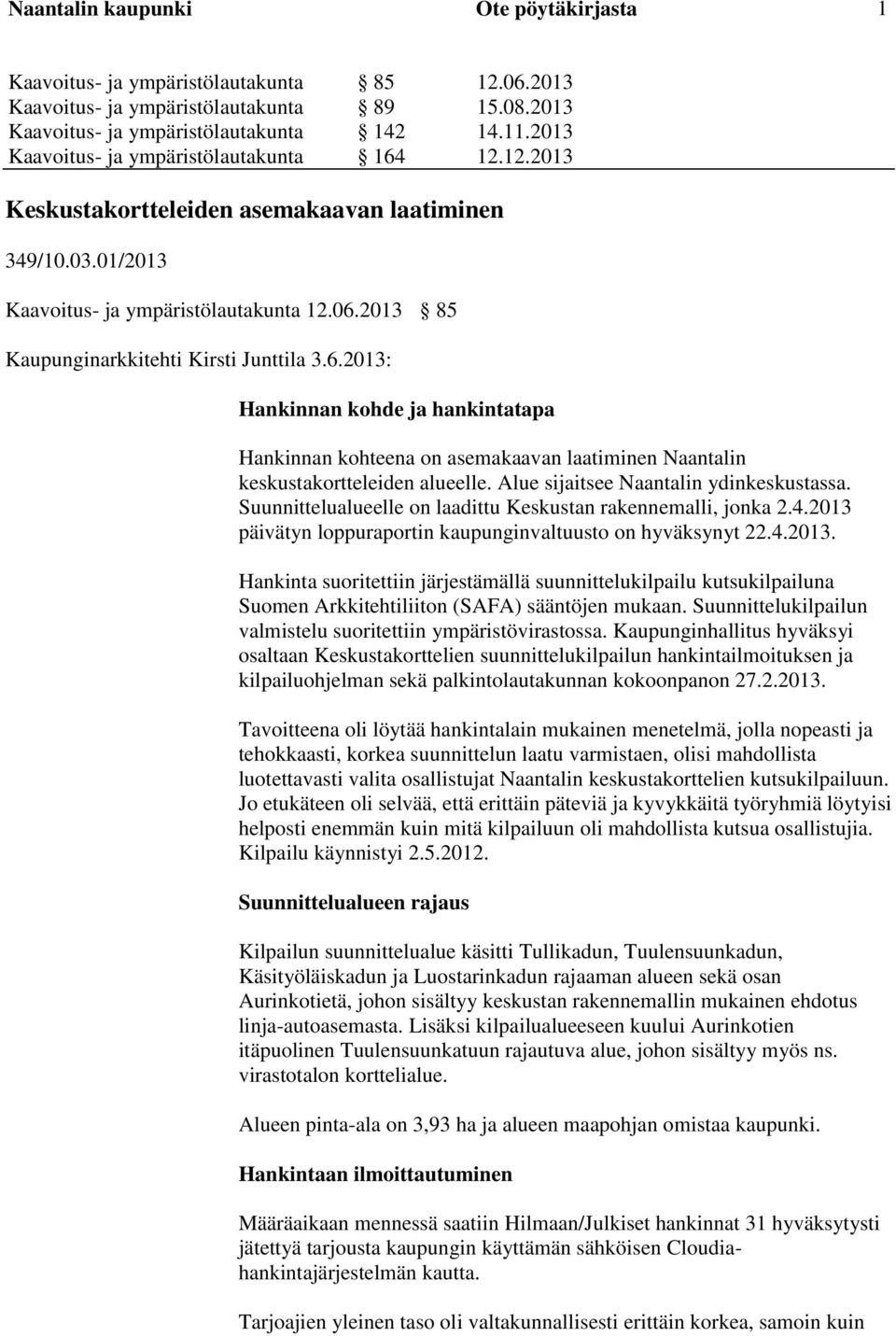 2013 85 Kaupunginarkkitehti Kirsti Junttila 3.6.2013: Hankinnan kohde ja hankintatapa Hankinnan kohteena on asemakaavan laatiminen Naantalin keskustakortteleiden alueelle.