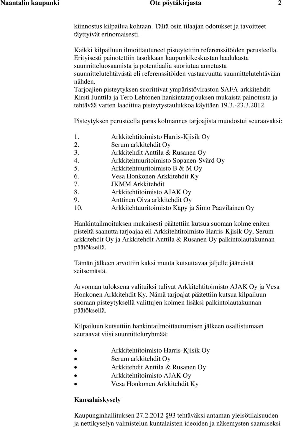 Erityisesti painotettiin tasokkaan kaupunkikeskustan laadukasta suunnitteluosaamista ja potentiaalia suoriutua annetusta suunnittelutehtävästä eli referenssitöiden vastaavuutta suunnittelutehtävään