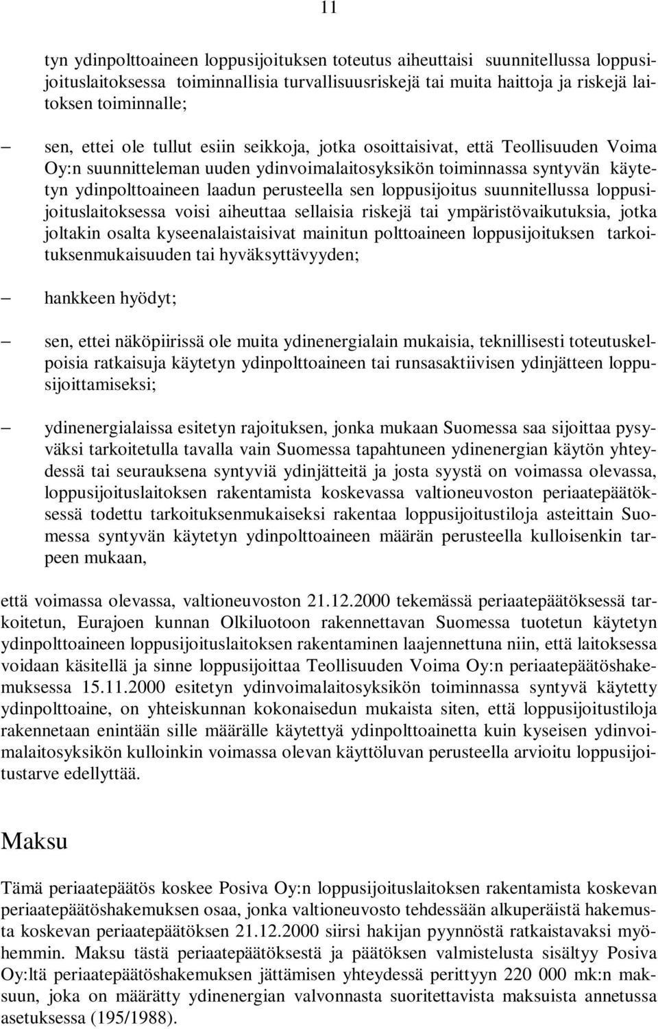 loppusijoitus suunnitellussa loppusijoituslaitoksessa voisi aiheuttaa sellaisia riskejä tai ympäristövaikutuksia, jotka joltakin osalta kyseenalaistaisivat mainitun polttoaineen loppusijoituksen