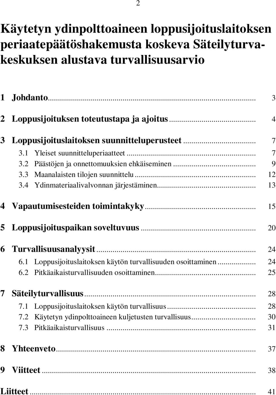 4 Ydinmateriaalivalvonnan järjestäminen... 13 4 Vapautumisesteiden toimintakyky... 15 5 Loppusijoituspaikan soveltuvuus... 20 6 Turvallisuusanalyysit... 24 6.