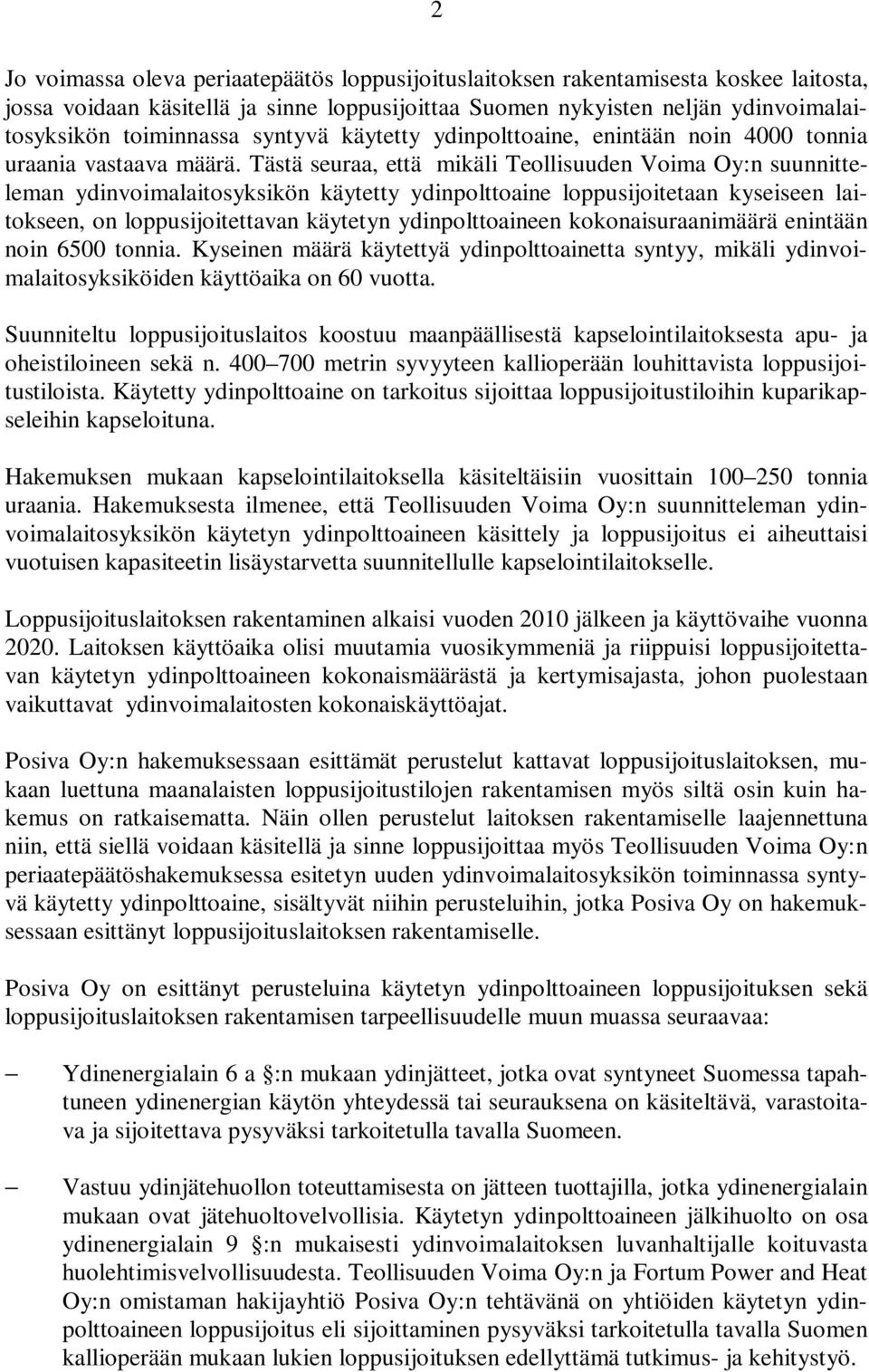 Tästä seuraa, että mikäli Teollisuuden Voima Oy:n suunnitteleman ydinvoimalaitosyksikön käytetty ydinpolttoaine loppusijoitetaan kyseiseen laitokseen, on loppusijoitettavan käytetyn ydinpolttoaineen