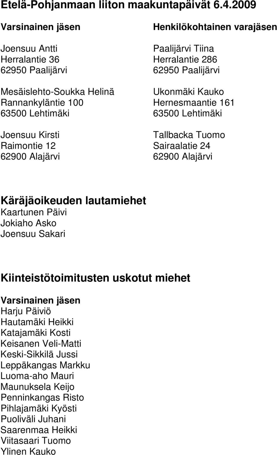 Hernesmaantie 161 63500 Lehtimäki 63500 Lehtimäki Joensuu Kirsti Tallbacka Tuomo Raimontie 12 Sairaalatie 24 Käräjäoikeuden lautamiehet Kaartunen Päivi Jokiaho Asko