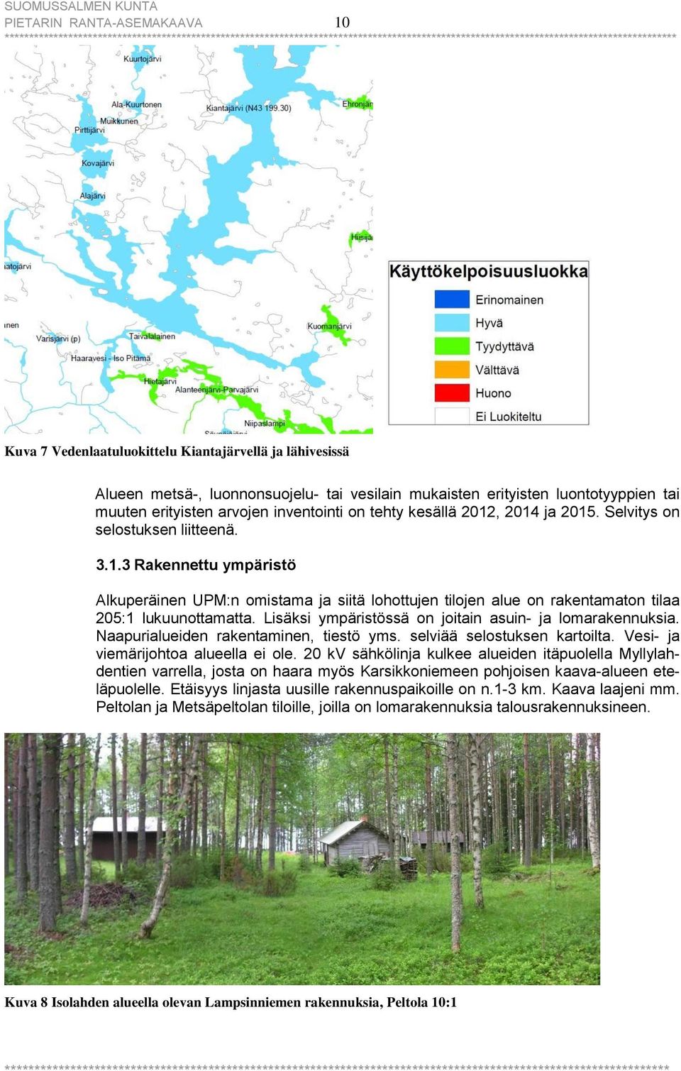 Lisäksi ympäristössä on joitain asuin- ja lomarakennuksia. Naapurialueiden rakentaminen, tiestö yms. selviää selostuksen kartoilta. Vesi- ja viemärijohtoa alueella ei ole.