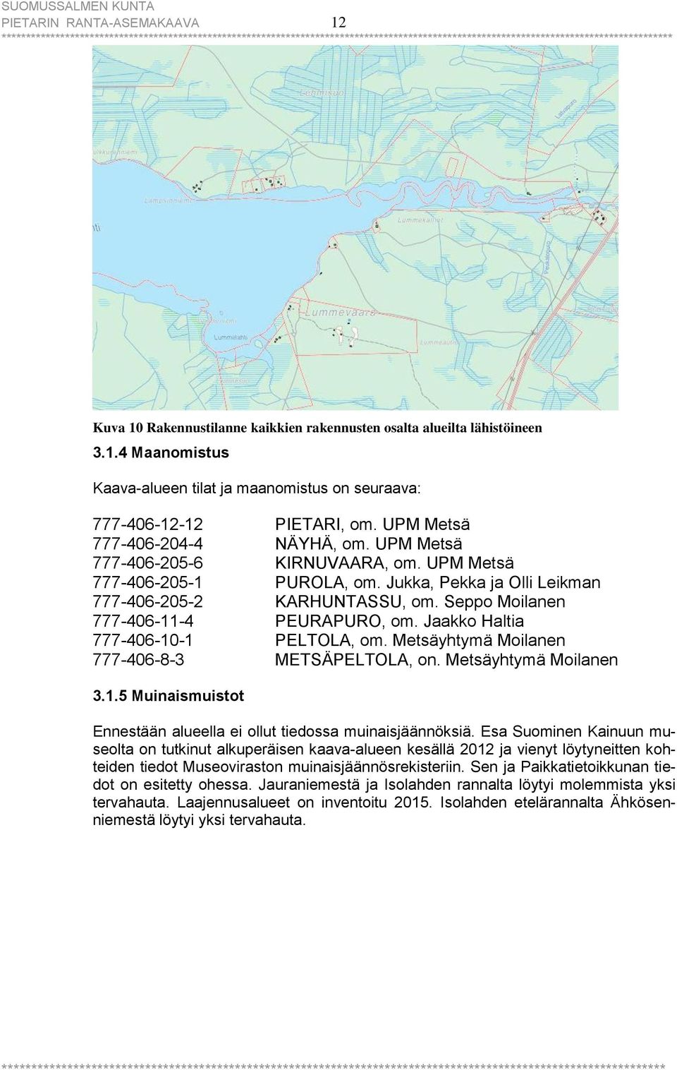 Seppo Moilanen 777-406-11-4 PEURAPURO, om. Jaakko Haltia 777-406-10-1 PELTOLA, om. Metsäyhtymä Moilanen 777-406-8-3 METSÄPELTOLA, on. Metsäyhtymä Moilanen 3.1.5 Muinaismuistot Ennestään alueella ei ollut tiedossa muinaisjäännöksiä.