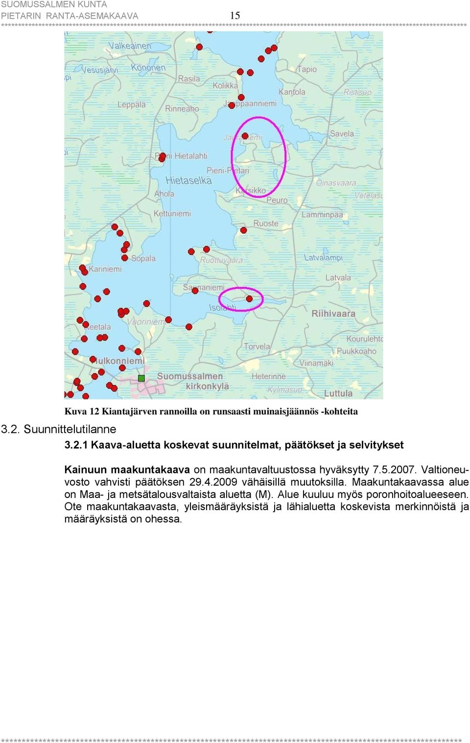 Valtioneuvosto vahvisti päätöksen 29.4.2009 vähäisillä muutoksilla. Maakuntakaavassa alue on Maa- ja metsätalousvaltaista aluetta (M).