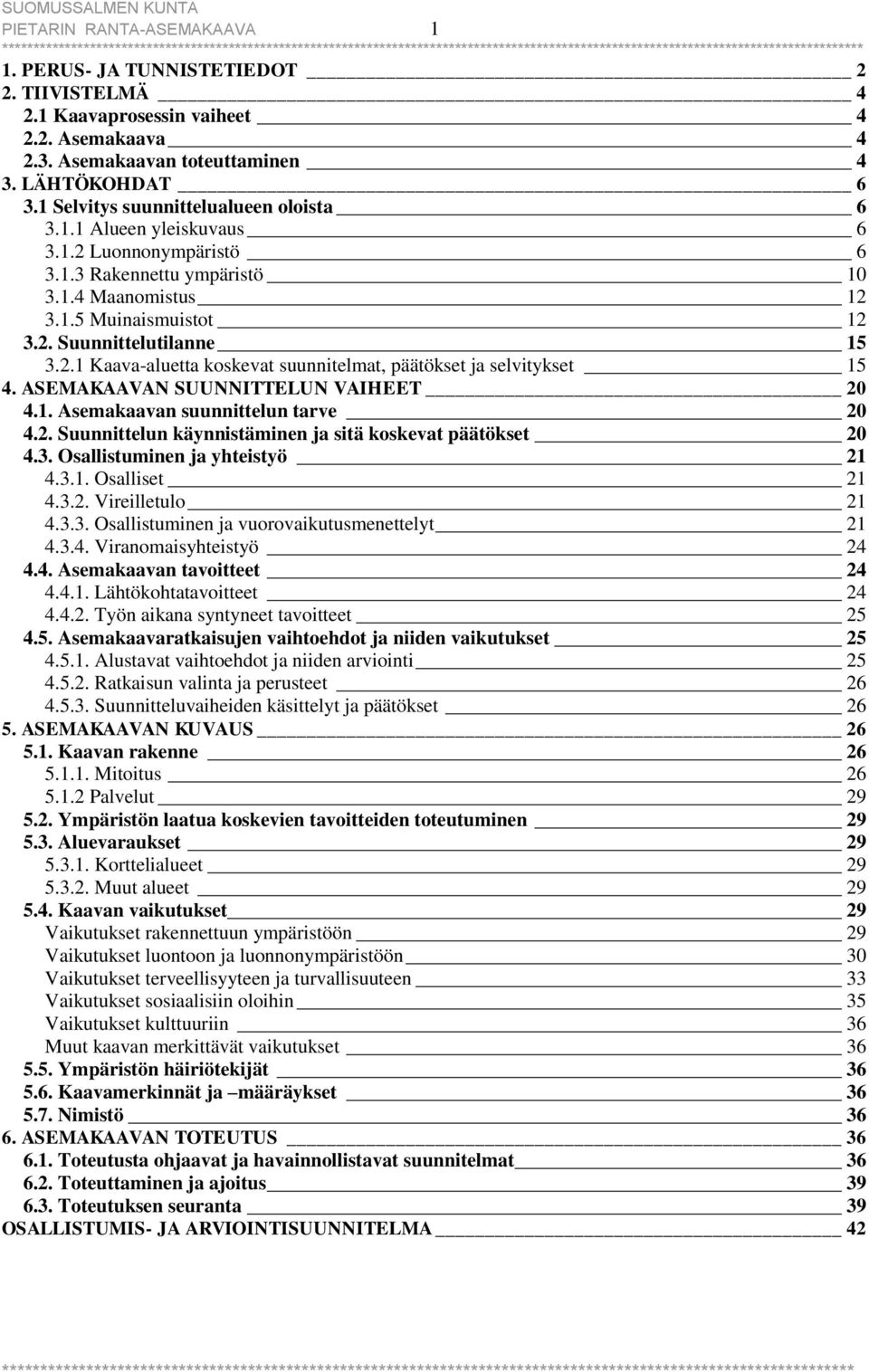 2.1 Kaava-aluetta koskevat suunnitelmat, päätökset ja selvitykset 15 4. ASEMAKAAVAN SUUNNITTELUN VAIHEET 20 4.1. Asemakaavan suunnittelun tarve 20 4.2. Suunnittelun käynnistäminen ja sitä koskevat päätökset 20 4.