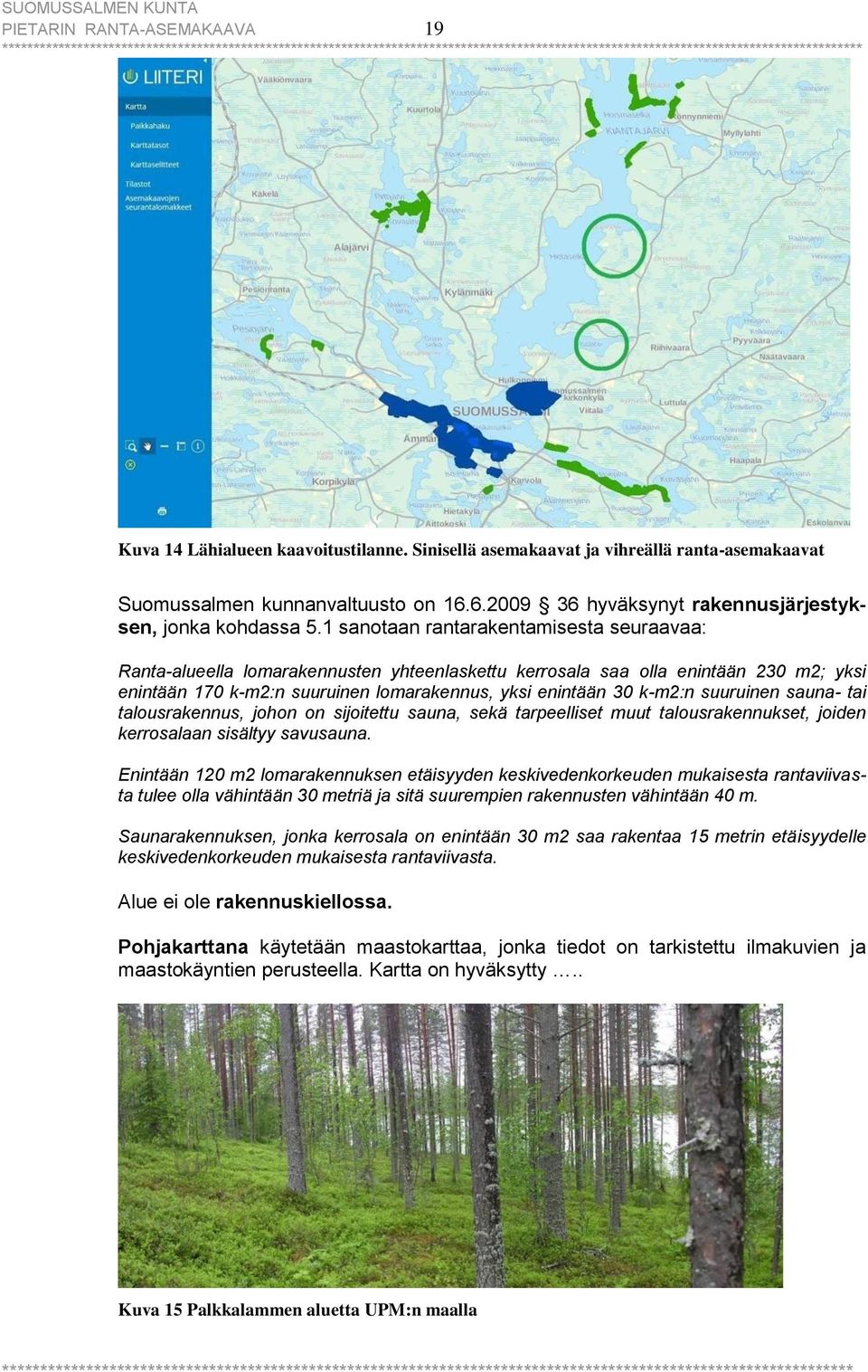 1 sanotaan rantarakentamisesta seuraavaa: Ranta-alueella lomarakennusten yhteenlaskettu kerrosala saa olla enintään 230 m2; yksi enintään 170 k-m2:n suuruinen lomarakennus, yksi enintään 30 k-m2:n