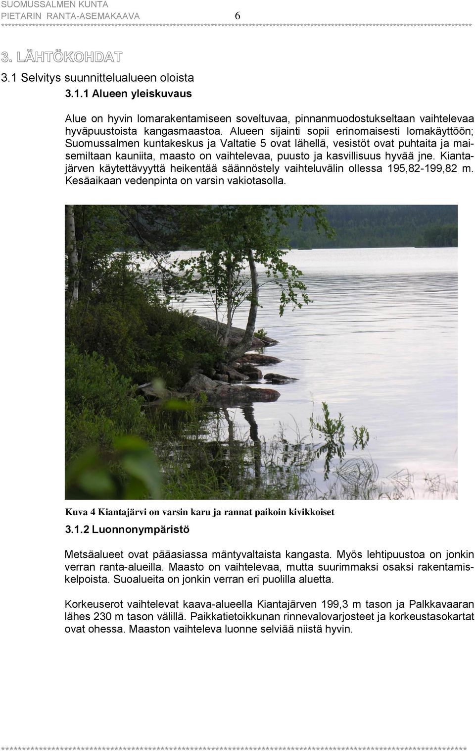 Alueen sijainti sopii erinomaisesti lomakäyttöön; Suomussalmen kuntakeskus ja Valtatie 5 ovat lähellä, vesistöt ovat puhtaita ja maisemiltaan kauniita, maasto on vaihtelevaa, puusto ja kasvillisuus