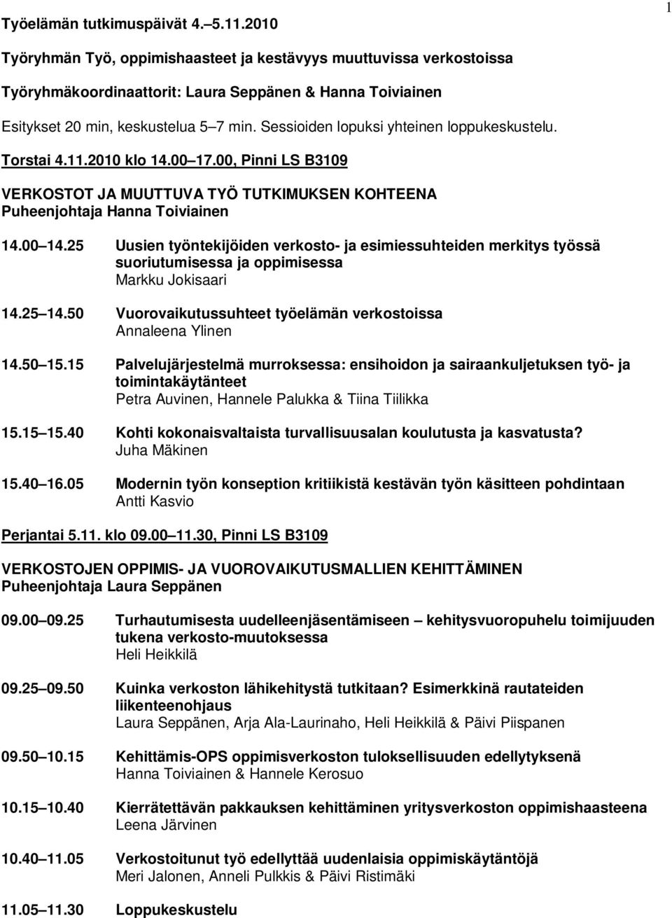 25 Uusien työntekijöiden verkosto- ja esimiessuhteiden merkitys työssä suoriutumisessa ja oppimisessa Markku Jokisaari 14.25 14.50 Vuorovaikutussuhteet työelämän verkostoissa Annaleena Ylinen 14.