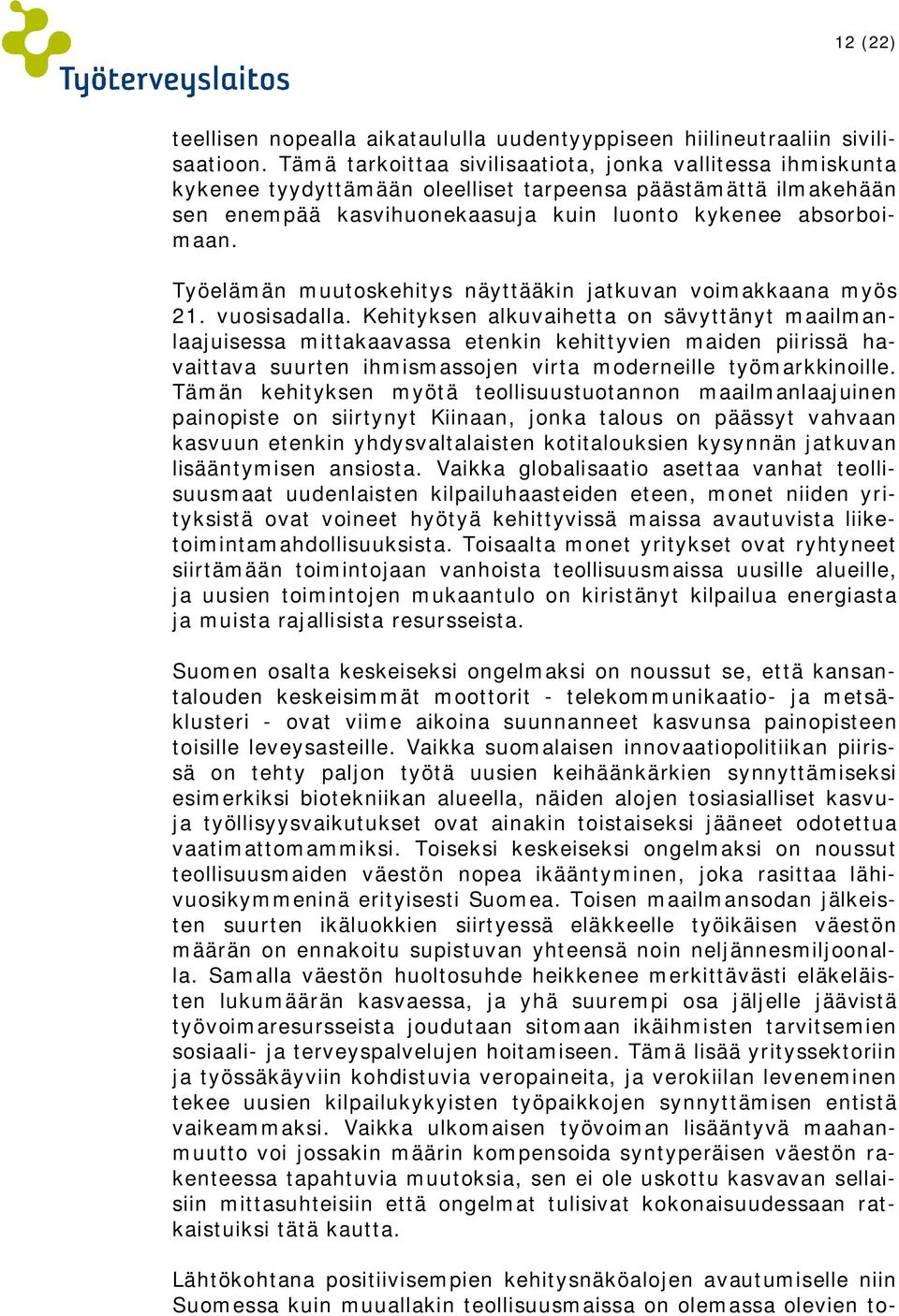 Työelämän muutoskehitys näyttääkin jatkuvan voimakkaana myös 21. vuosisadalla.