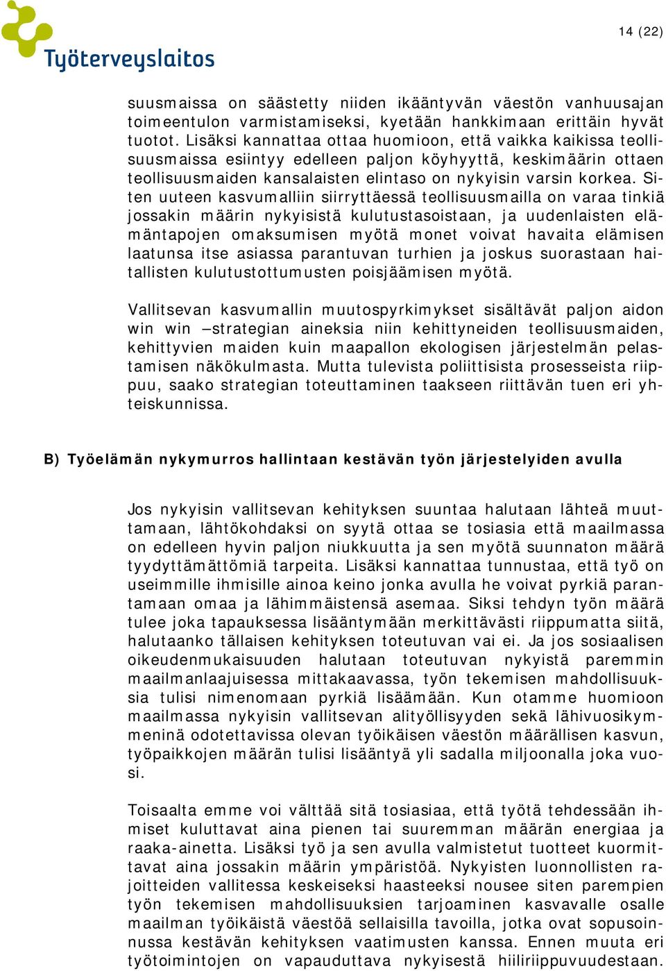 Siten uuteen kasvumalliin siirryttäessä teollisuusmailla on varaa tinkiä jossakin määrin nykyisistä kulutustasoistaan, ja uudenlaisten elämäntapojen omaksumisen myötä monet voivat havaita elämisen