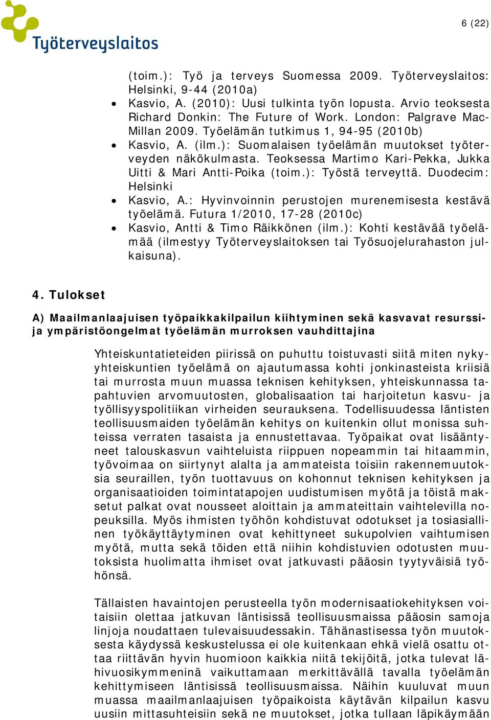 Teoksessa Martimo Kari Pekka, Jukka Uitti & Mari Antti Poika (toim.): Työstä terveyttä. Duodecim: Helsinki Kasvio, A.: Hyvinvoinnin perustojen murenemisesta kestävä työelämä.