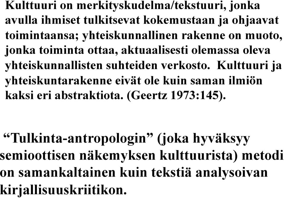 verkosto. Kulttuuri ja yhteiskuntarakenne eivät ole kuin saman ilmiön kaksi eri abstraktiota. (Geertz 1973:145).