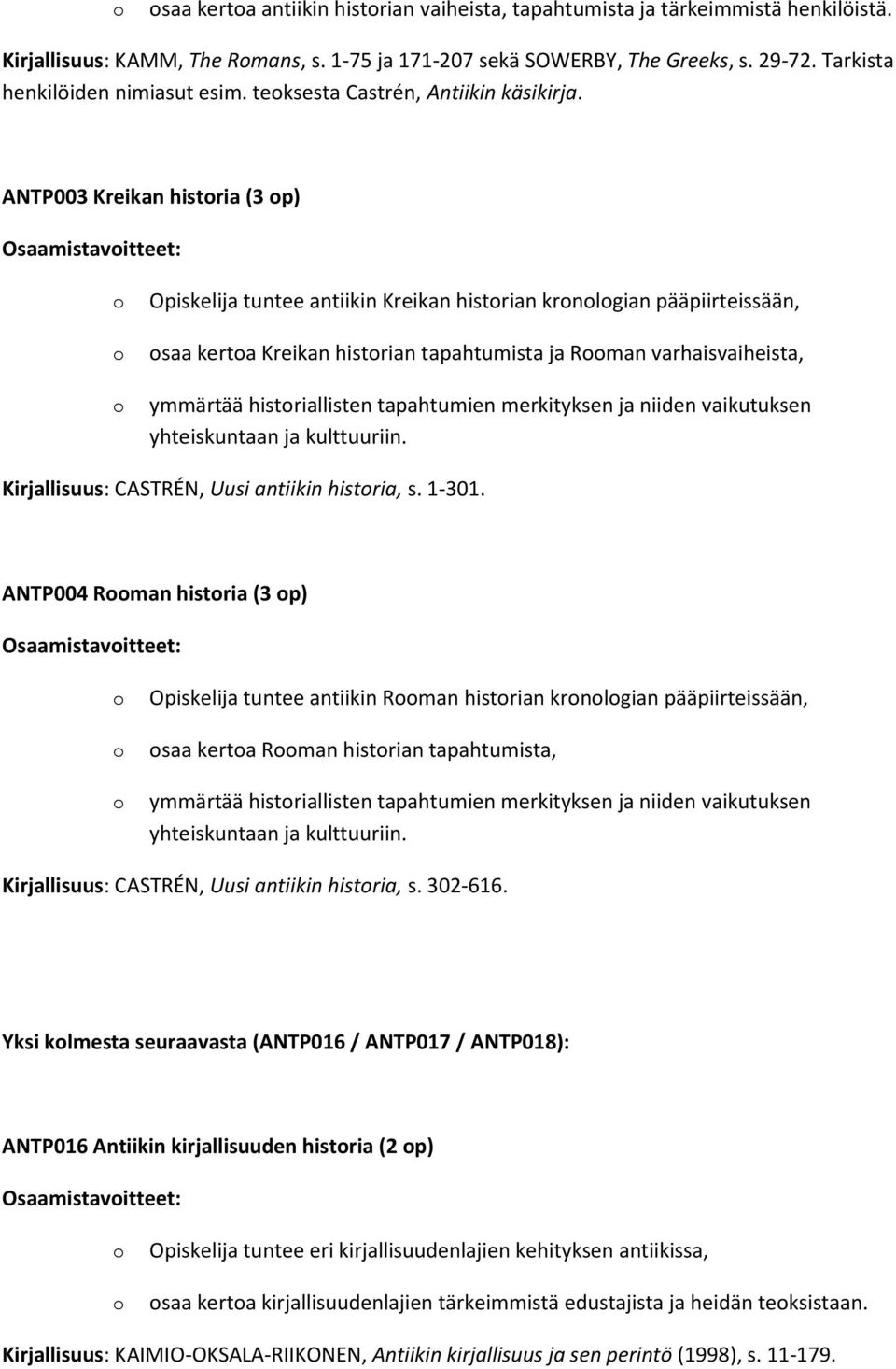 ANTP003 Kreikan histria (3 p) Osaamistavitteet: Opiskelija tuntee antiikin Kreikan histrian krnlgian pääpiirteissään, saa kerta Kreikan histrian tapahtumista ja Rman varhaisvaiheista, ymmärtää