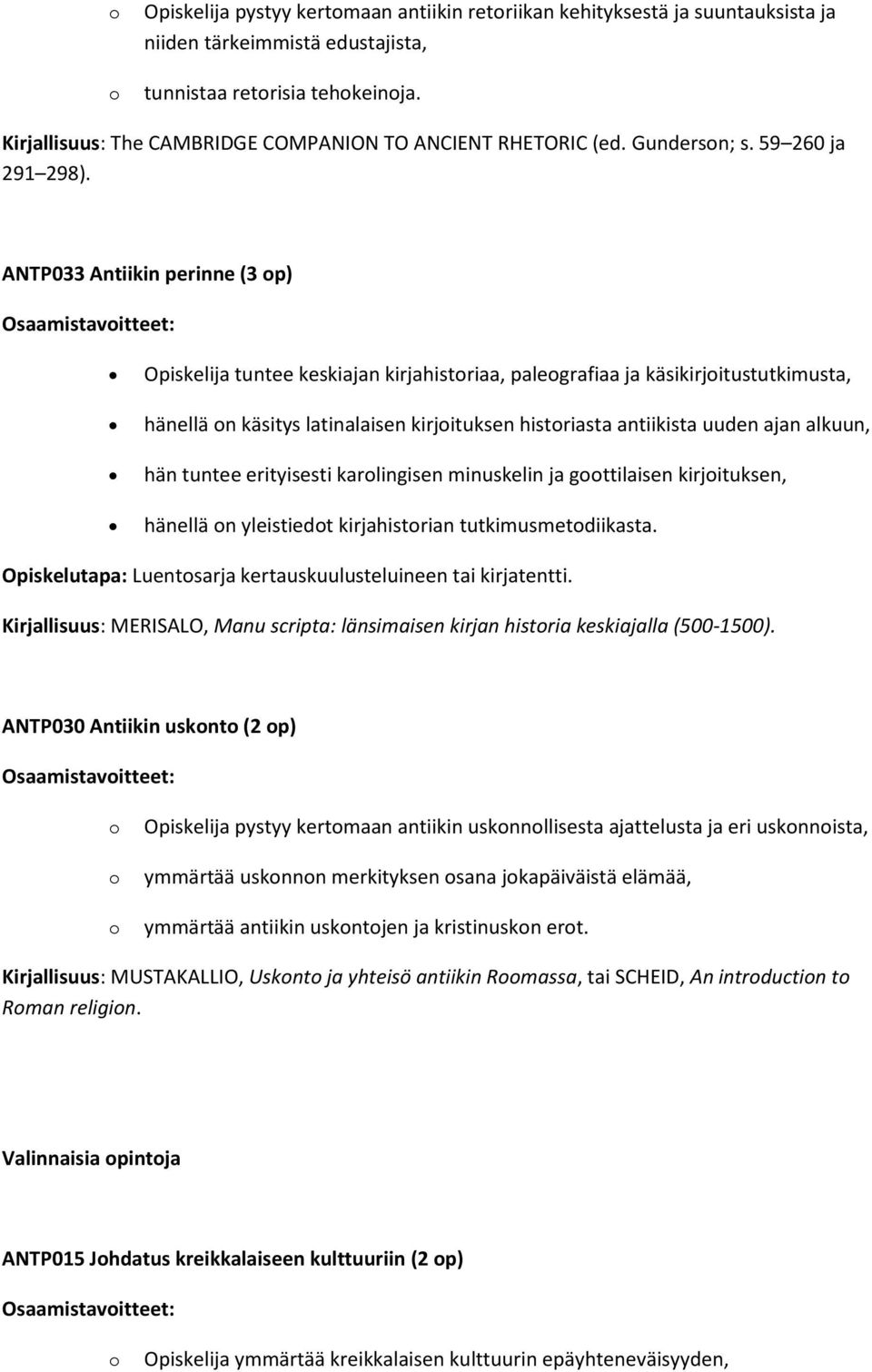 ANTP033 Antiikin perinne (3 p) Osaamistavitteet: Opiskelija tuntee keskiajan kirjahistriaa, palegrafiaa ja käsikirjitustutkimusta, hänellä n käsitys latinalaisen kirjituksen histriasta antiikista