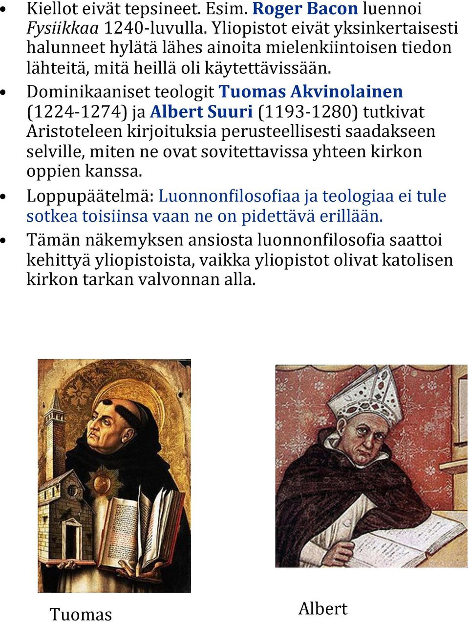 Dominikaaniset teologit Tuomas Akvinolainen (1224-1274) ja Albert Suuri (1193-1280) tutkivat Aristoteleen kirjoituksia perusteellisesti saadakseen selville, miten ne