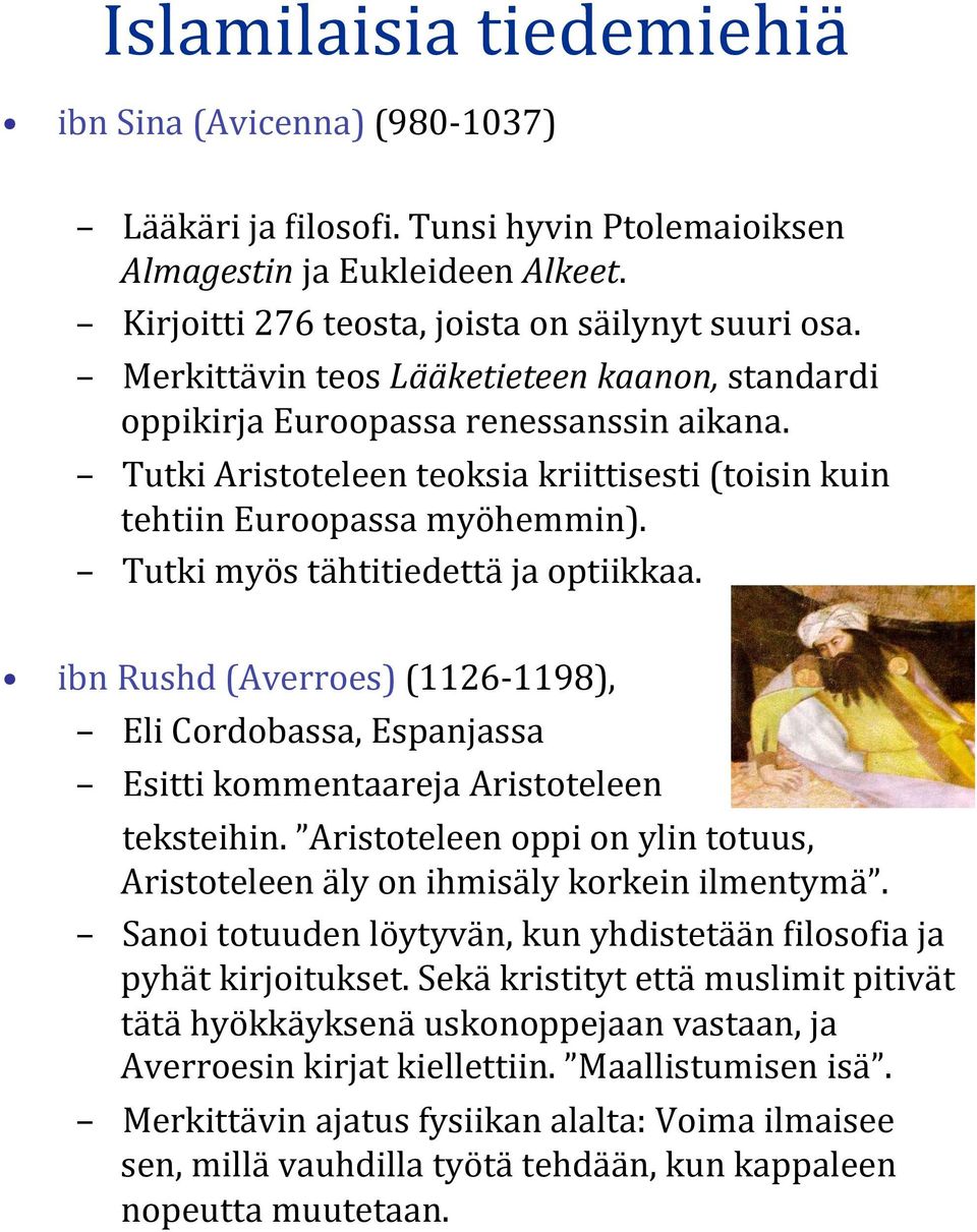 Tutki myös tähtitiedettä ja optiikkaa. ibn Rushd (Averroes) (1126-1198), Eli Cordobassa, Espanjassa Esitti kommentaareja Aristoteleen teksteihin.