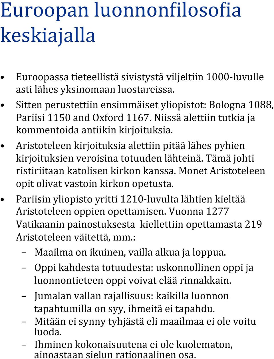 Aristoteleen kirjoituksia alettiin pitää lähes pyhien kirjoituksien veroisina totuuden lähteinä. Tämä johti ristiriitaan katolisen kirkon kanssa.