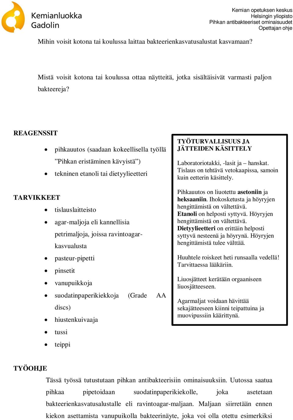 ravintoagarkasvualusta pasteur-pipetti pinsetit vanupuikkoja suodatinpaperikiekkoja (Grade AA discs) hiustenkuivaaja tussi teippi TYÖTURVALLISUUS JA JÄTTEIDEN KÄSITTELY Laboratoriotakki, -lasit ja