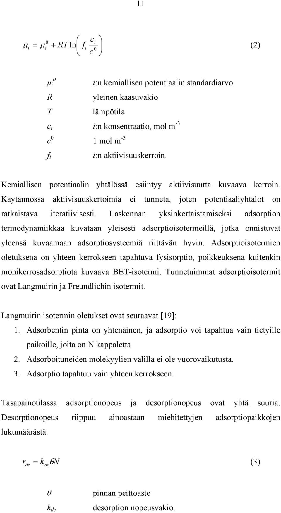 Laskennan yksnkertastamseks adsorpton termodynamkkaa kuvataan ylesest adsorptosotermellä, jotka onnstuvat yleensä kuvaamaan adsorptosysteemä rttävän hyvn.